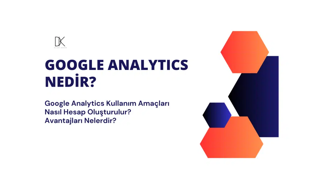 Google analytics nedir? Nasıl hesap oluşturulur? Avantajları nelerdir?